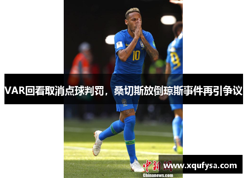 VAR回看取消点球判罚，桑切斯放倒琼斯事件再引争议