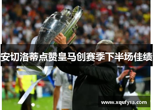 安切洛蒂点赞皇马创赛季下半场佳绩