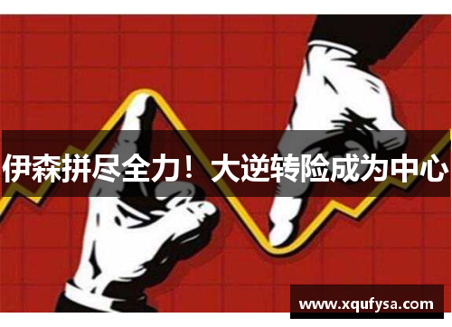 伊森拼尽全力！大逆转险成为中心