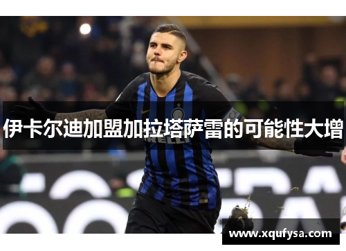 伊卡尔迪加盟加拉塔萨雷的可能性大增